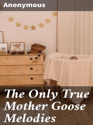 cover image of The Only True Mother Goose Melodies